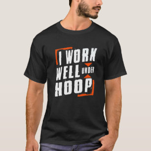 Camiseta Eu Trabalho Bem Sob Hoop, Jogador De Basquete Orgu