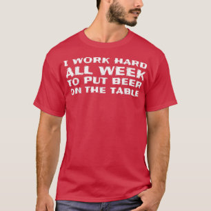 Camiseta Eu Trabalho Duro A Semana Toda Para Colocar Cervej