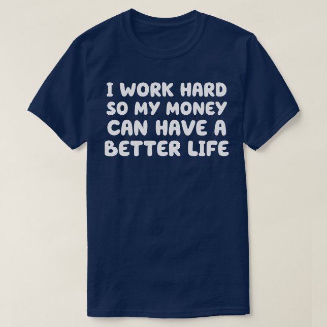 Camiseta Eu Trabalho Duro Assim Meu Dinheiro (Frente do Design)