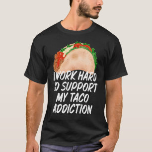 Camiseta Eu Trabalho Duro De Apoio Aos Meus Tacos De Vício