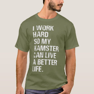 Camiseta Eu trabalho Duro Então meu Hamster para qualquer