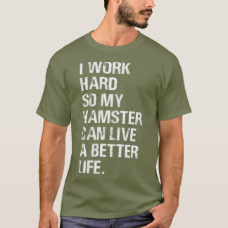 Camiseta Eu trabalho Duro Então meus donos de hamster