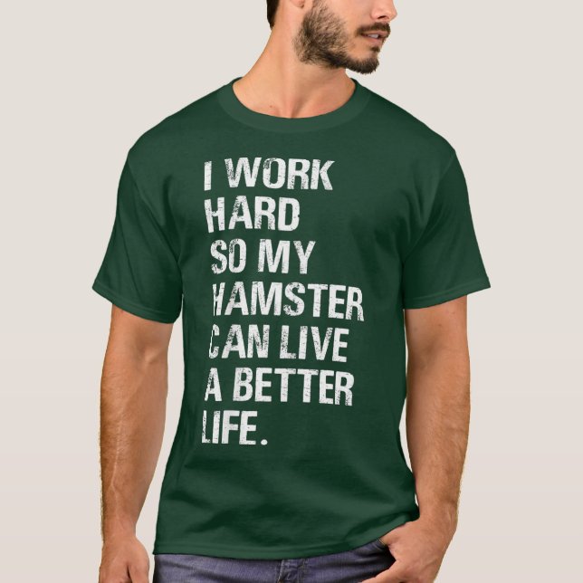 Camiseta Eu trabalho Duro Então meus donos de hamster (Frente)