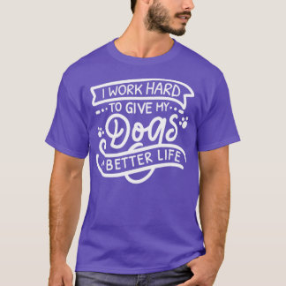 Camiseta Eu Trabalho Duro Para Dar Aos Meus Cães Uma Vida M