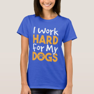 Camiseta Eu Trabalho Duro Para Meus Cães