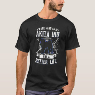 Camiseta Eu Trabalho Duro Para Que Meu Akita Inu Possa Ter
