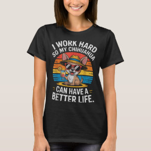 Camiseta Eu Trabalho Duro Para Que Meu Cachorro Chihuahua T