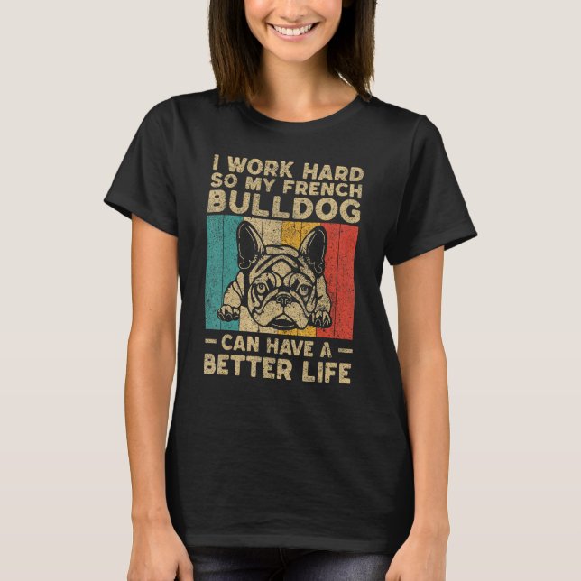 Camiseta Eu Trabalho Duro Para Que Meu Cachorro Francês Pos (Frente)