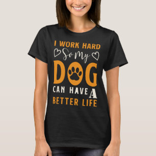 Camiseta Eu Trabalho Duro Para Que Meu Cachorro Possa Ter U