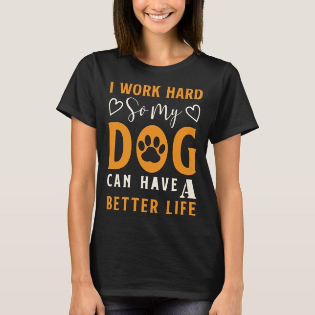 Camiseta Eu Trabalho Duro Para Que Meu Cachorro Possa Ter U (Frente)