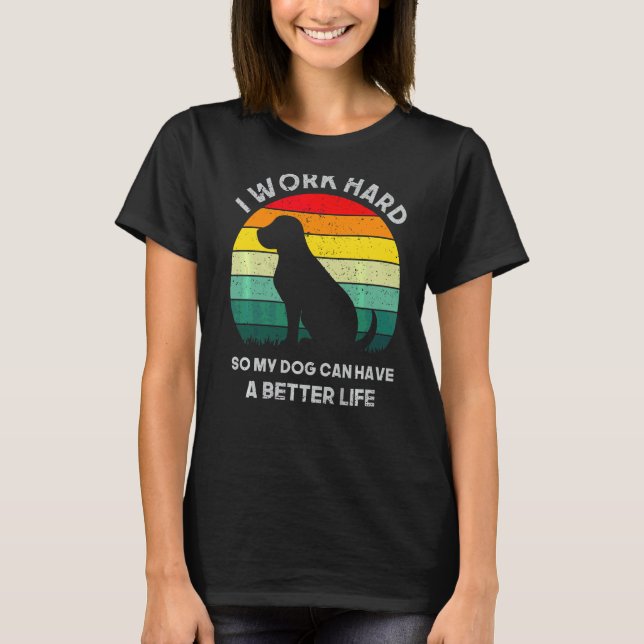 Camiseta Eu Trabalho Duro Para Que Meu Cachorro Possa Ter U (Frente)