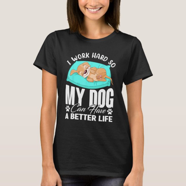 Camiseta Eu Trabalho Duro Para Que Meu Cachorro Possa Ter U (Frente)