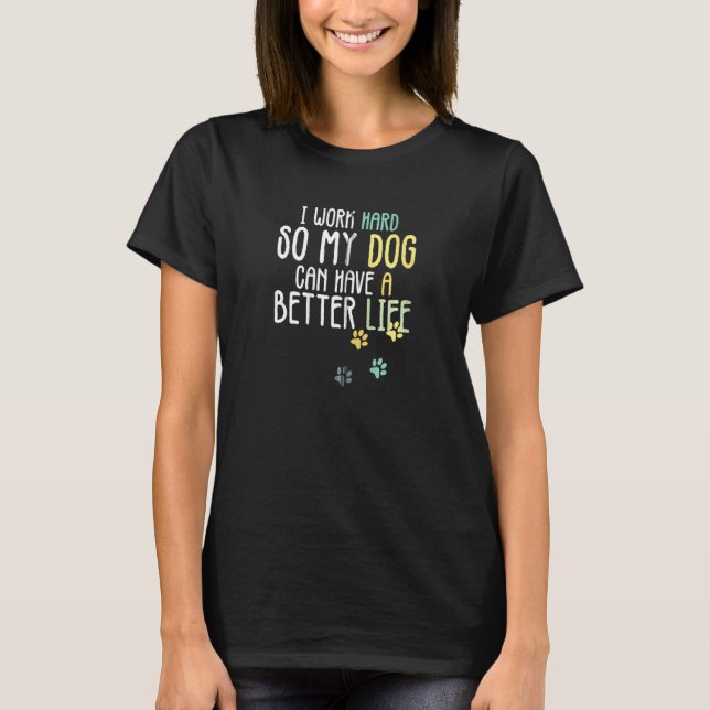 Camiseta Eu Trabalho Duro Para Que Meu Cachorro Possa Ter U (Frente)