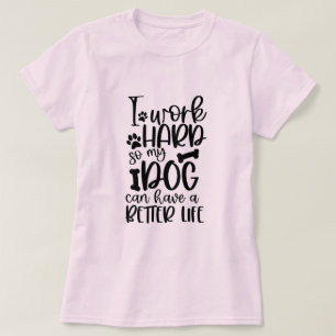 Camiseta Eu Trabalho Duro Para Que Meu Cachorro Possa Ter U