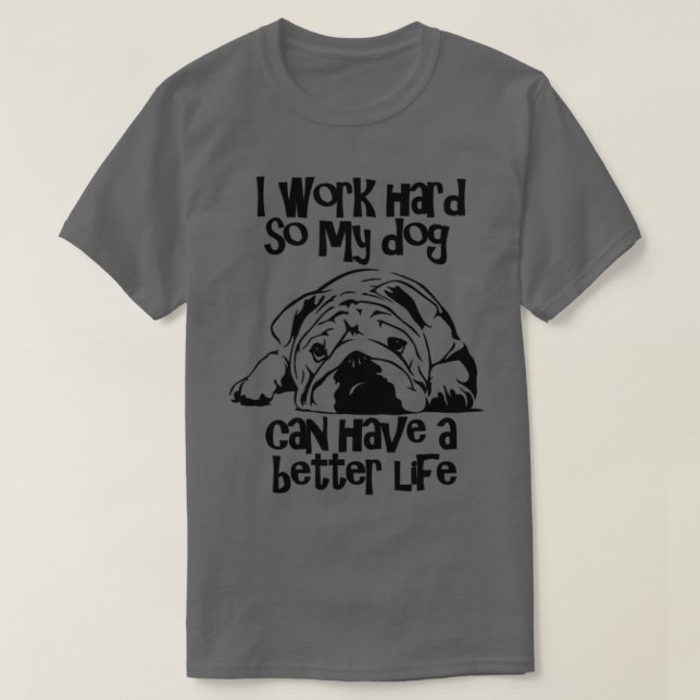 Camiseta Eu Trabalho Duro Para Que Meu Cachorro Possa Ter U (Frente do Design)