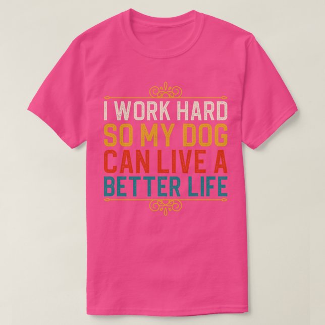 Camiseta Eu Trabalho Duro Para Que Meu Cachorro Possa Viver (Frente do Design)