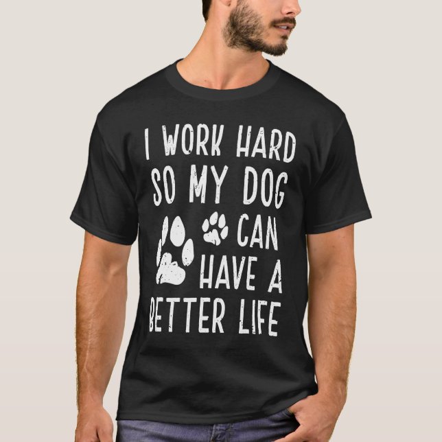 Camiseta Eu Trabalho Duro Para Que Meu Cachorro Tenha Uma V (Frente)