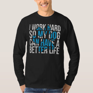 Camiseta Eu Trabalho Duro Para Que Meu Cachorro Tenha Uma V