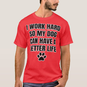 Camiseta Eu trabalho duro para que meu cachorro tenha uma v