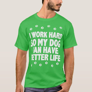 Camiseta Eu trabalho duro para que meu cachorro tenha uma v