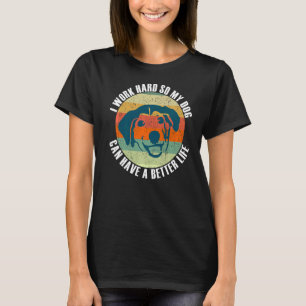 Camiseta Eu trabalho Duro para que meu cão possa ter uma vi