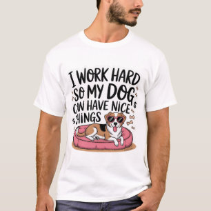 Camiseta Eu Trabalho Duro Para Que Meu Cão Tenha Coisas Boa