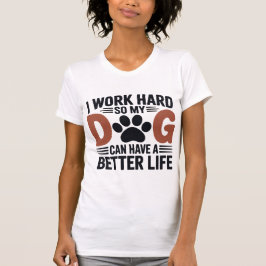 Camiseta Eu trabalho Duro para que meu cão viva melhor - fe