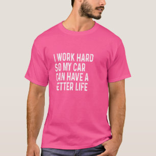Camiseta Eu Trabalho Duro Para Que Meu Carro Tenha Uma Vida