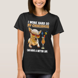 Camiseta Eu Trabalho Duro Para Que Meu Chihuahua Possa Ter