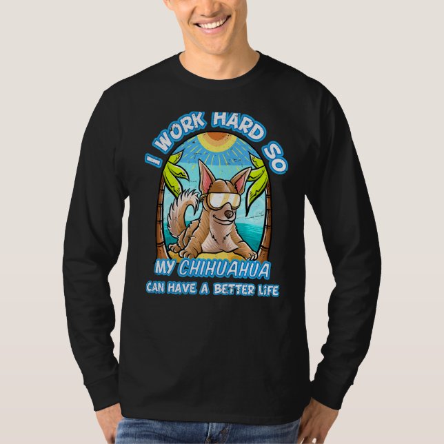 Camiseta Eu Trabalho Duro Para Que Meu Chihuahua Possa Ter  (Frente)