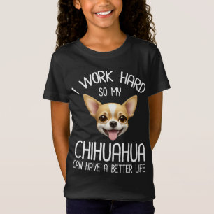 Camiseta Eu Trabalho Duro Para Que Meu Chihuahua Possa Ter
