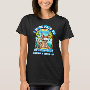 Camiseta Eu Trabalho Duro Para Que Meu Chihuahua Possa Ter