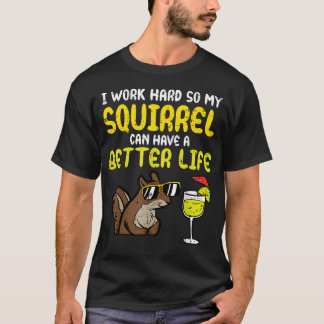 Camiseta Eu Trabalho Duro Para Que Meu Esquilo Tenha Uma Vi