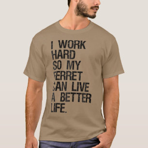 Camiseta Eu Trabalho Duro Para Que Meu Ferreto Possa Viver