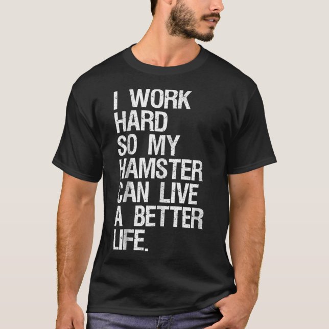 Camiseta Eu Trabalho Duro Para Que Meu Hamster Possa Viver  (Frente)