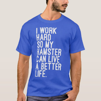 Camiseta Eu Trabalho Duro Para Que Meu Hamster Possa Viver