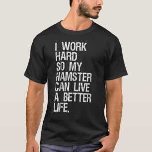 Camiseta Eu Trabalho Duro Para Que Meu Hamster Possa Viver