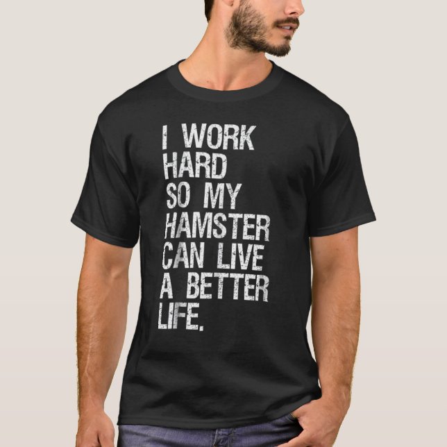 Camiseta Eu Trabalho Duro Para Que Meu Hamster Possa Viver  (Frente)