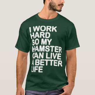 Camiseta Eu Trabalho Duro Para Que Meu Hamster Possa Viver