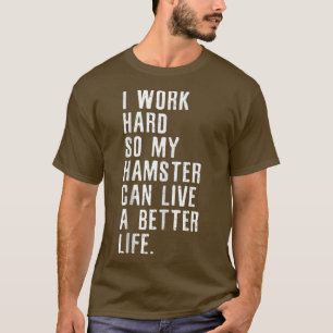 Camiseta Eu Trabalho Duro Para Que Meu Hamster Possa Viver 