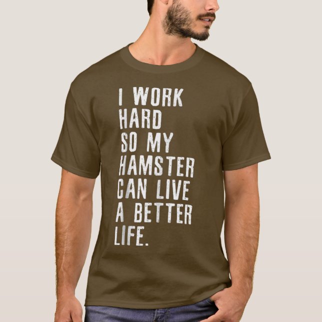 Camiseta Eu Trabalho Duro Para Que Meu Hamster Possa Viver  (Frente)