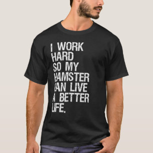 Camiseta Eu Trabalho Duro Para Que Meu Hamster Possa Viver