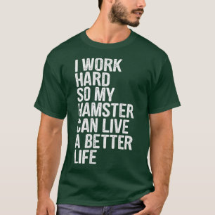 Camiseta Eu Trabalho Duro Para Que Meu Hamster Possa Viver