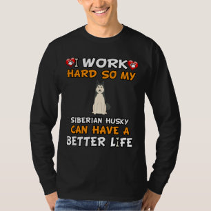 Camiseta Eu Trabalho Duro Para Que Meu Husky Siberiano Poss