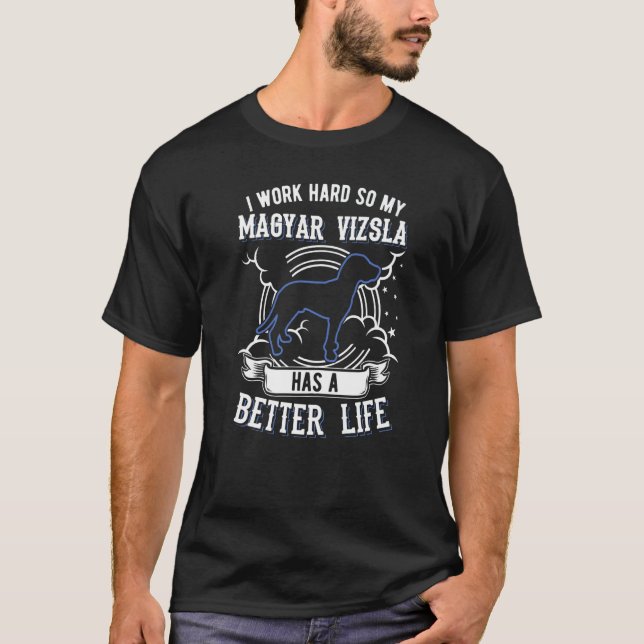 Camiseta Eu Trabalho Duro Para Que Meu Magyar Vizsla Possa  (Frente)