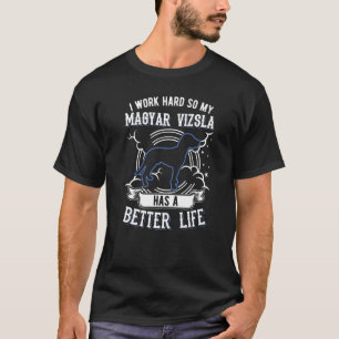 Camiseta Eu Trabalho Duro Para Que Meu Magyar Vizsla Possa 