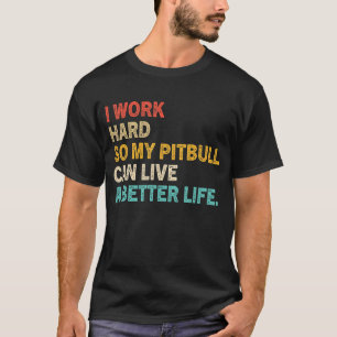 Camiseta Eu Trabalho Duro Para Que Meu Pitbull Possa Viver 