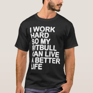 Camiseta Eu Trabalho Duro Para Que Meu Pitbull Possa Viver