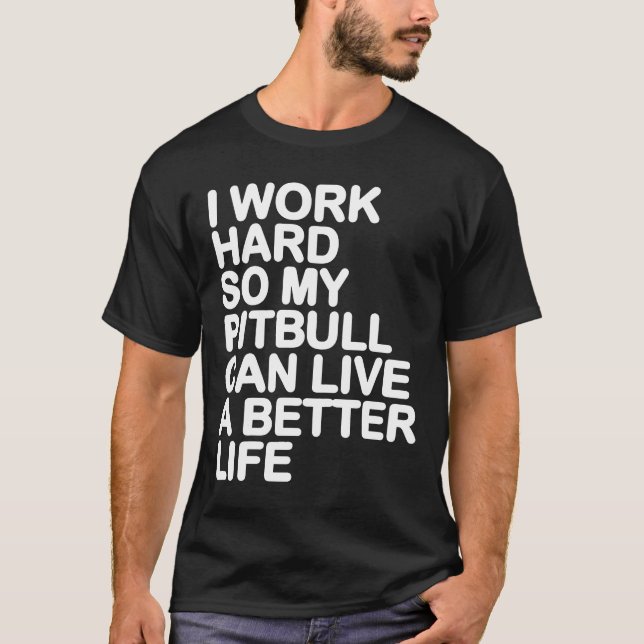 Camiseta Eu Trabalho Duro Para Que Meu Pitbull Possa Viver  (Frente)