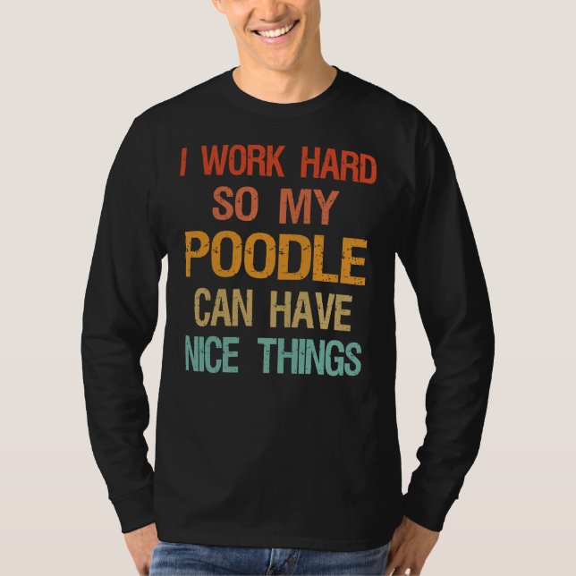 Camiseta Eu Trabalho Duro Para Que Meu Poodle Possa Ter Coi (Frente)